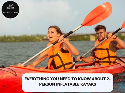 Everything You Need to Know About 2-Person Inflatable Kayaks