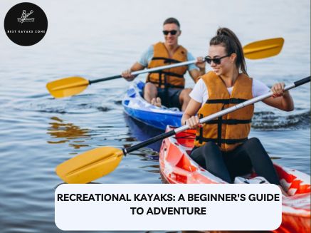 Recreational Kayaks A Beginner’s Guide to Adventure