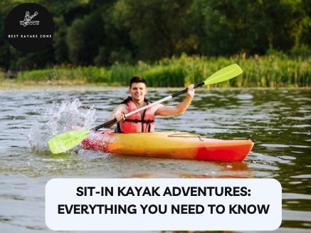 Sit-In Kayak Adventures Everything You Need to Know